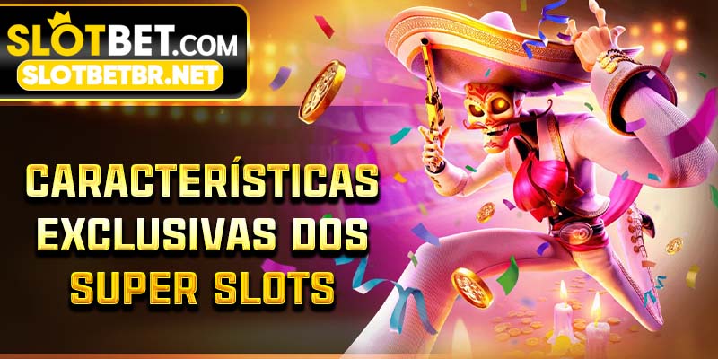 Características Exclusivas dos Super Slots
