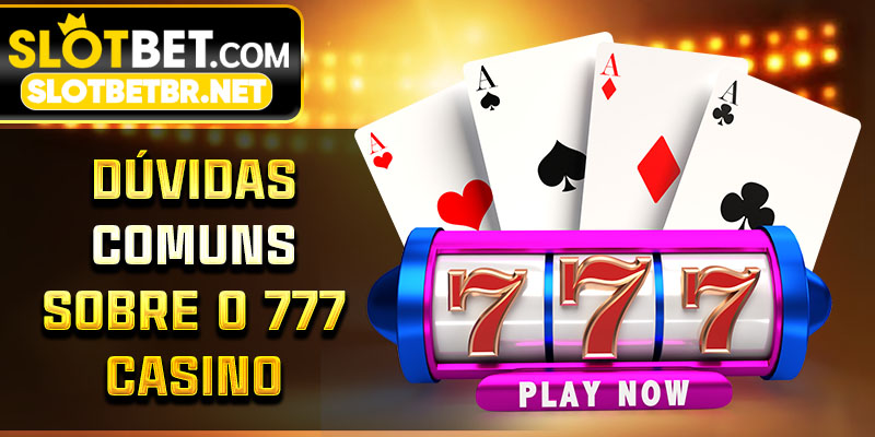 Dúvidas Comuns sobre o 777 Casino
