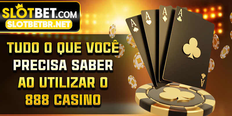 Tudo o que Você Precisa Saber ao Utilizar o 888 Casino