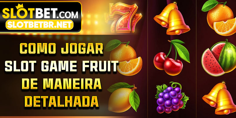 Como jogar slot game fruit de maneira detalhada
