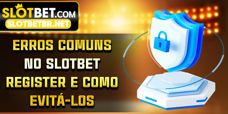 Erros comuns no Slotbet Register e como evitá-los