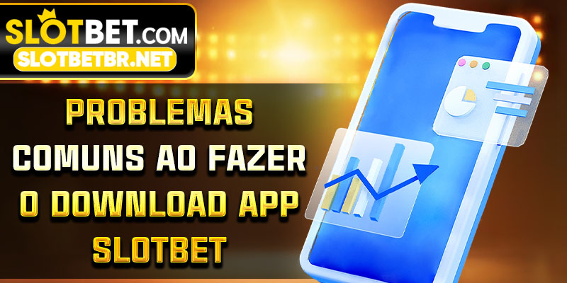 Problemas comuns ao fazer o download app Slotbet